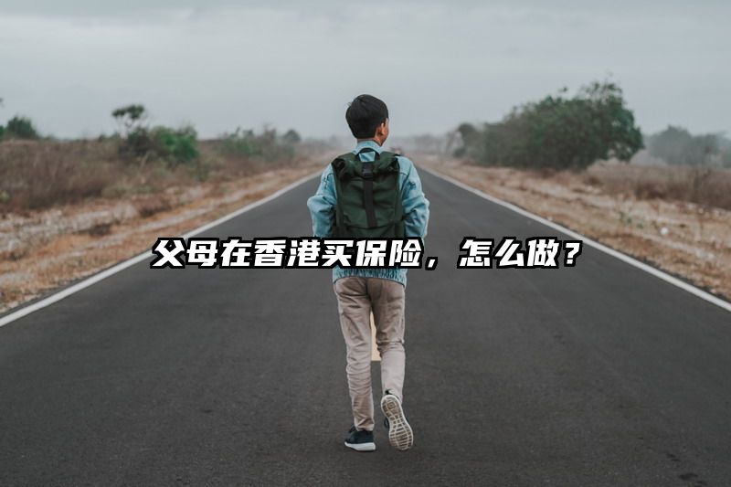 父母在香港买保险，怎么做？