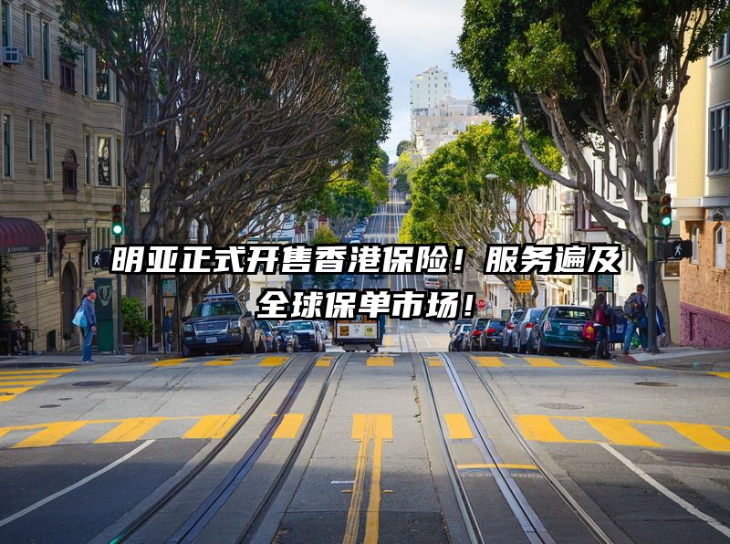 明亚正式开售香港保险！服务遍及全球保单市场！